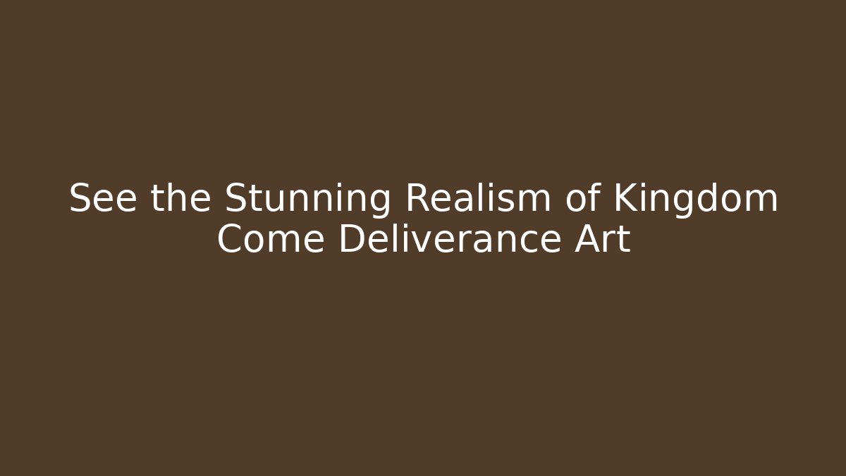See the Stunning Realism of Kingdom Come Deliverance Art