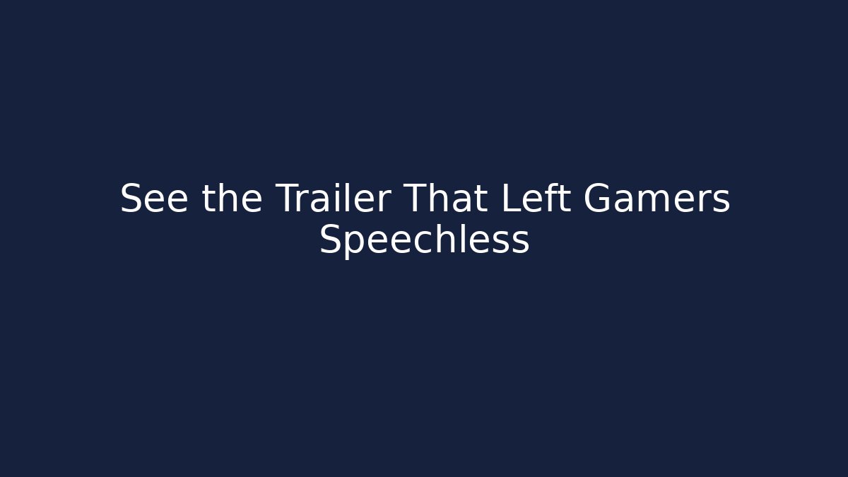 See the Trailer That Left Gamers Speechless