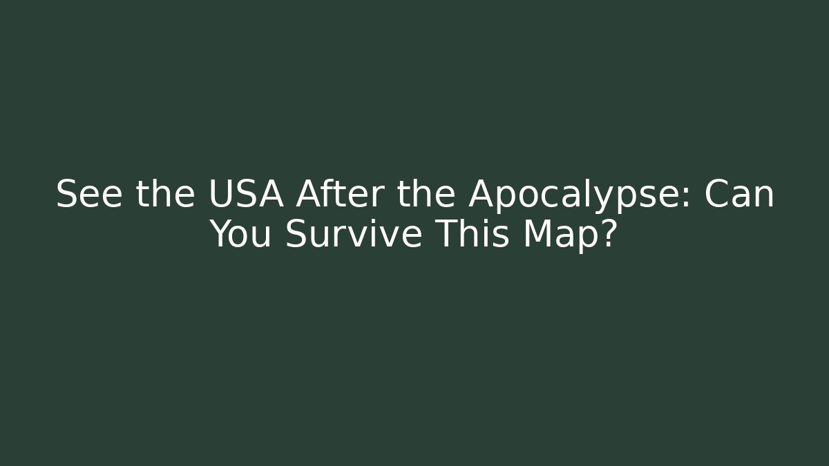 See the USA After the Apocalypse: Can You Survive This Map?