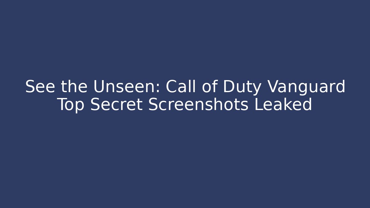 See the Unseen: Call of Duty Vanguard Top Secret Screenshots Leaked