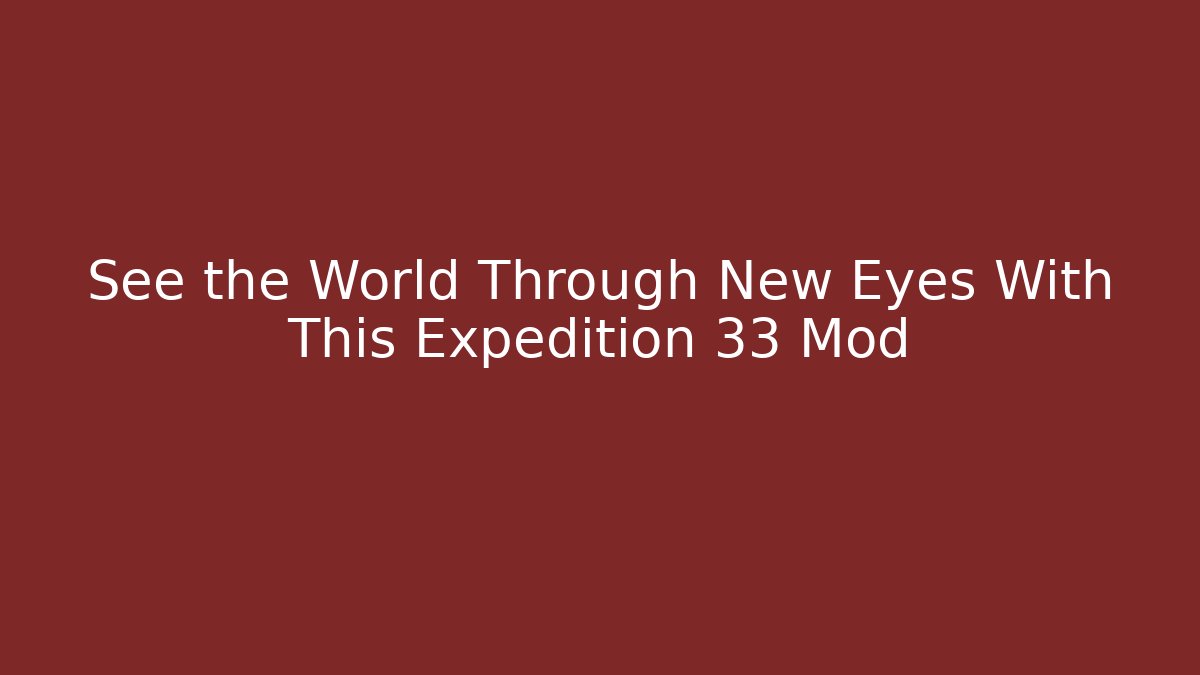 See the World Through New Eyes With This Expedition 33 Mod