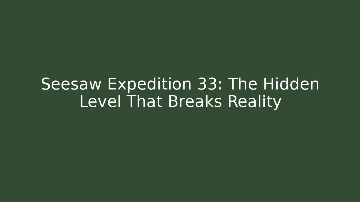 Seesaw Expedition 33: The Hidden Level That Breaks Reality