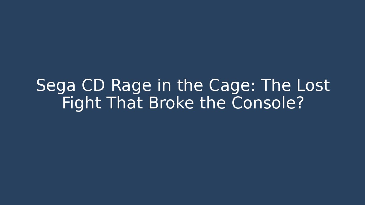 Sega CD Rage in the Cage: The Lost Fight That Broke the Console?