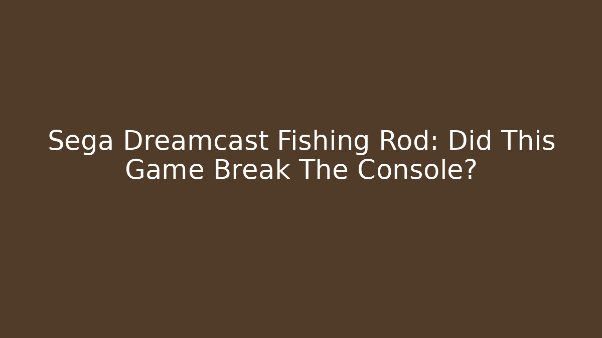 Sega Dreamcast Fishing Rod: Did This Game Break The Console?