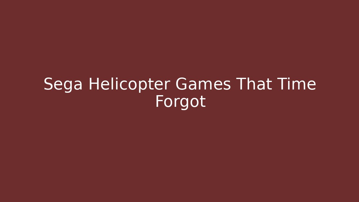 Sega Helicopter Games That Time Forgot - Create More Assets