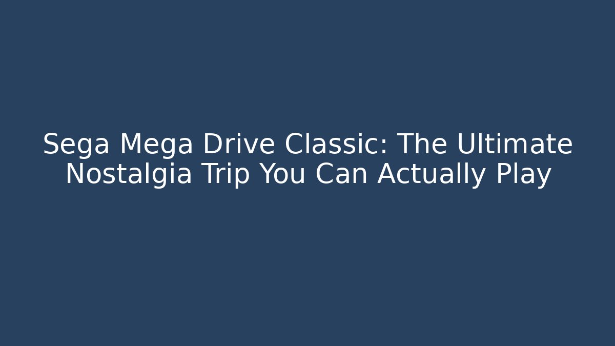 Sega Mega Drive Classic: The Ultimate Nostalgia Trip You Can Actually Play