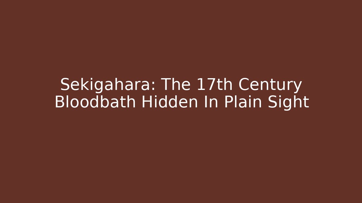 Sekigahara: The 17th Century Bloodbath Hidden In Plain Sight