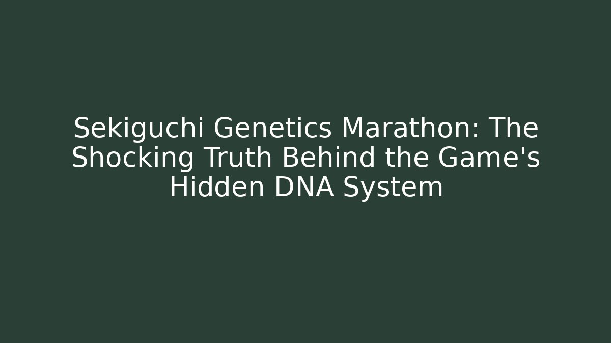 Sekiguchi Genetics Marathon: The Shocking Truth Behind the Game's Hidden DNA System