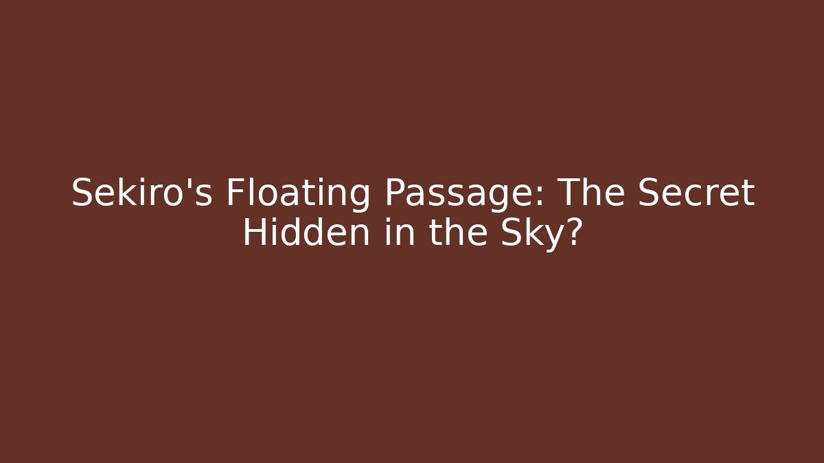 Sekiro's Floating Passage: The Secret Hidden in the Sky?