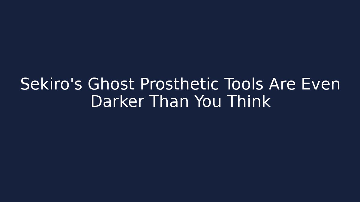 Sekiro's Ghost Prosthetic Tools Are Even Darker Than You Think - Create More Assets