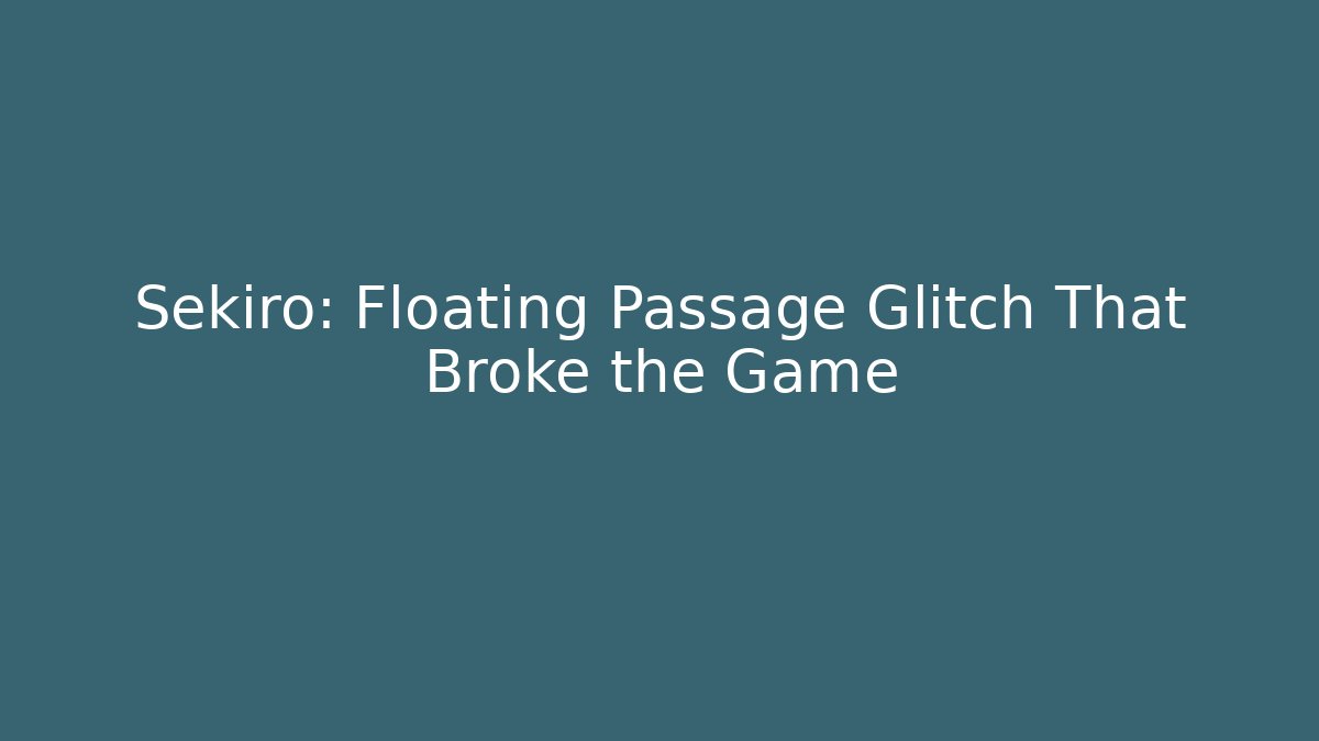 Sekiro: Floating Passage Glitch That Broke the Game