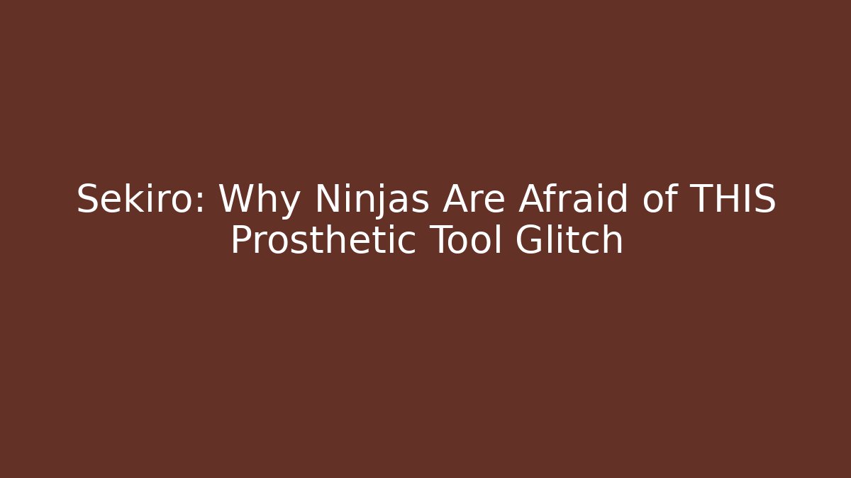 Sekiro: Why Ninjas Are Afraid of THIS Prosthetic Tool Glitch