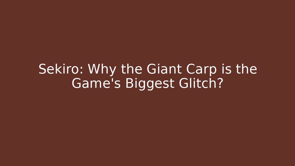 Sekiro: Why the Giant Carp is the Game's Biggest Glitch?