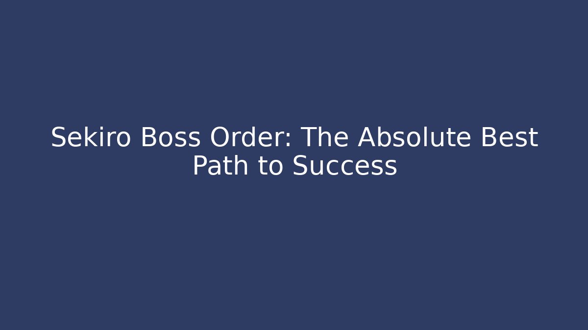 Sekiro Boss Order: The Absolute Best Path to Success