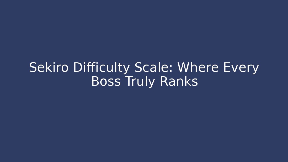 Sekiro Difficulty Scale: Where Every Boss Truly Ranks - Create More Assets