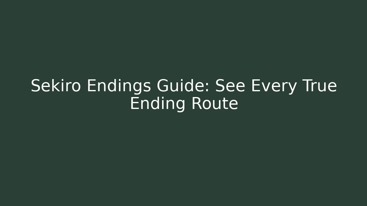 Sekiro Endings Guide: See Every True Ending Route - Create More Assets
