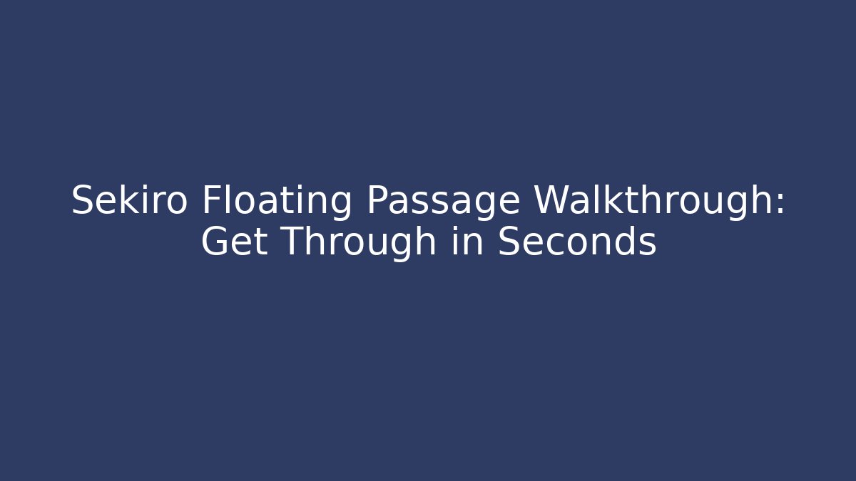 Sekiro Floating Passage Walkthrough: Get Through in Seconds - Create More Assets