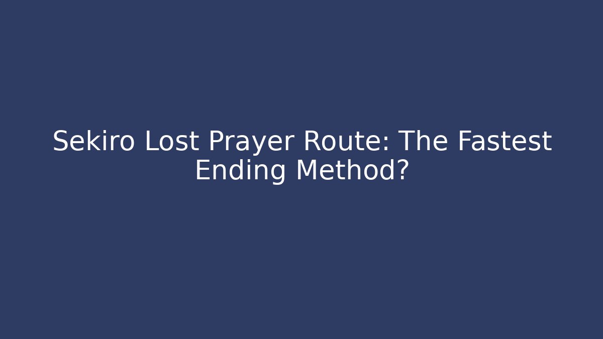 Sekiro Lost Prayer Route: The Fastest Ending Method? - Create More Assets