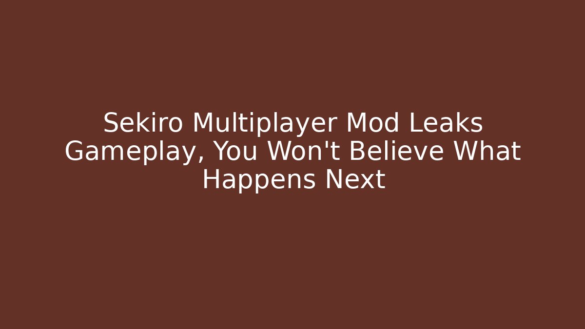 Sekiro Multiplayer Mod Leaks Gameplay, You Won't Believe What Happens Next