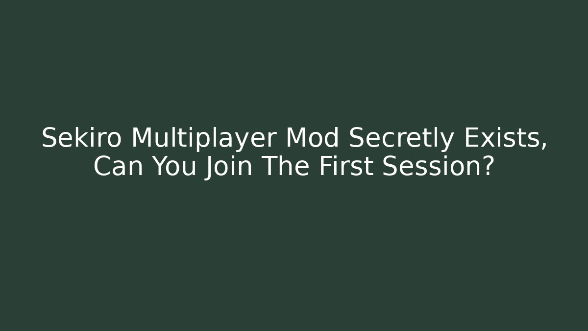 Sekiro Multiplayer Mod Secretly Exists, Can You Join The First Session?