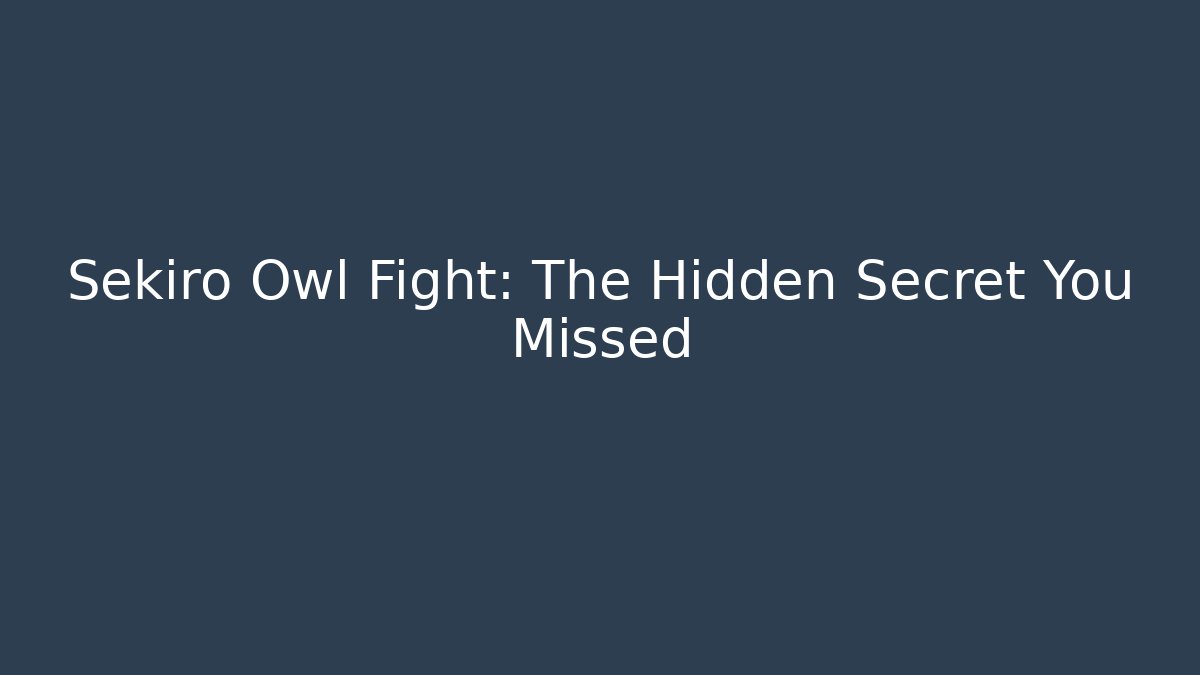 Sekiro Owl Fight: The Hidden Secret You Missed