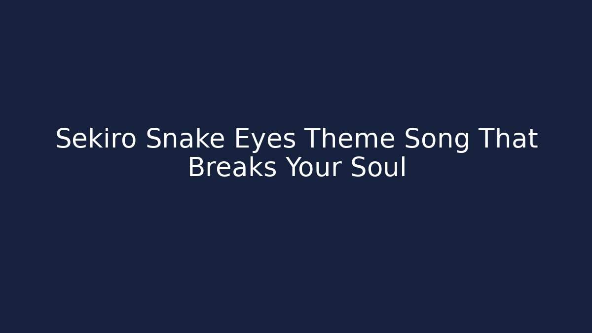 Sekiro Snake Eyes Theme Song That Breaks Your Soul