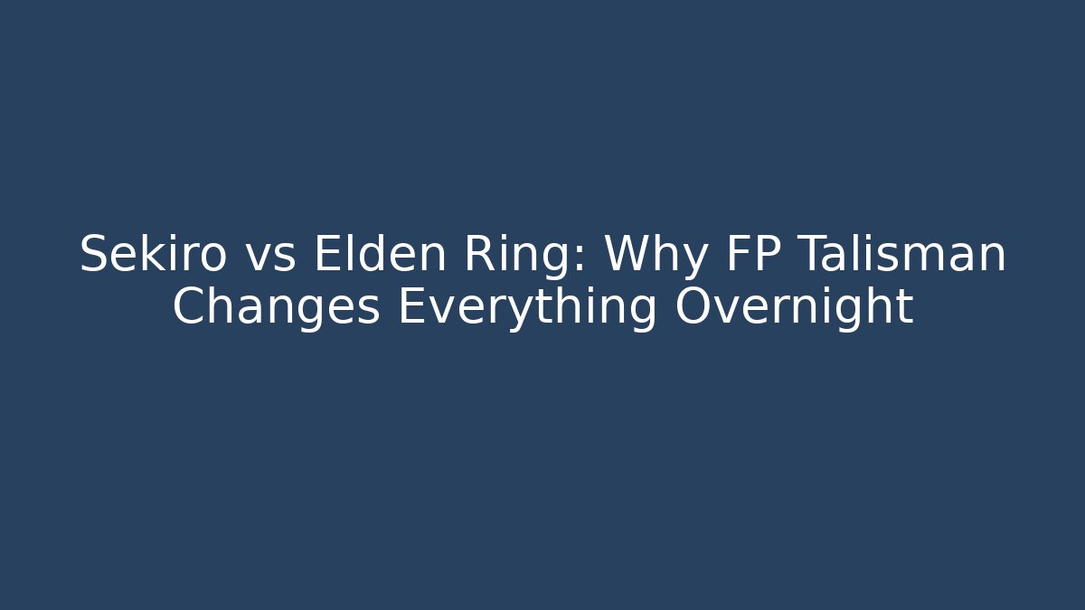 Sekiro vs Elden Ring: Why FP Talisman Changes Everything Overnight