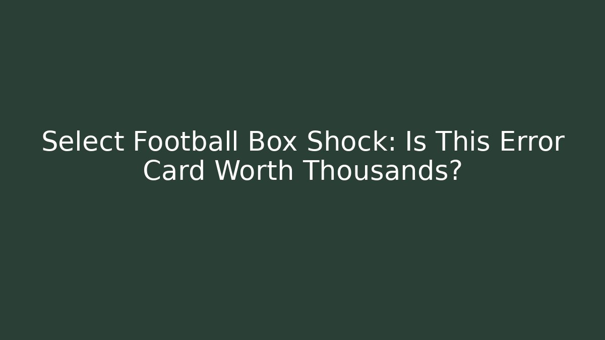 Select Football Box Shock: Is This Error Card Worth Thousands? - Create More Assets