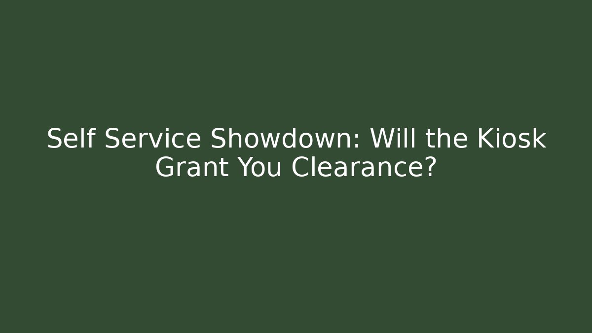 Self Service Showdown: Will the Kiosk Grant You Clearance?