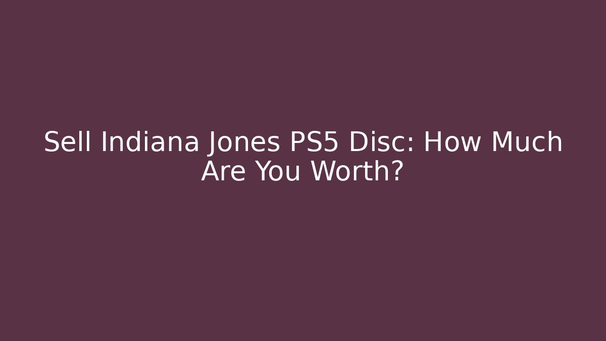 Sell Indiana Jones PS5 Disc: How Much Are You Worth?