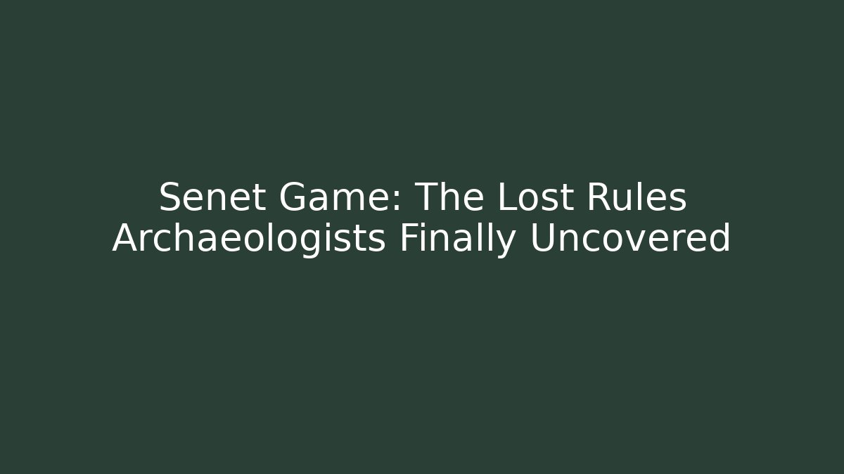 Senet Game: The Lost Rules Archaeologists Finally Uncovered