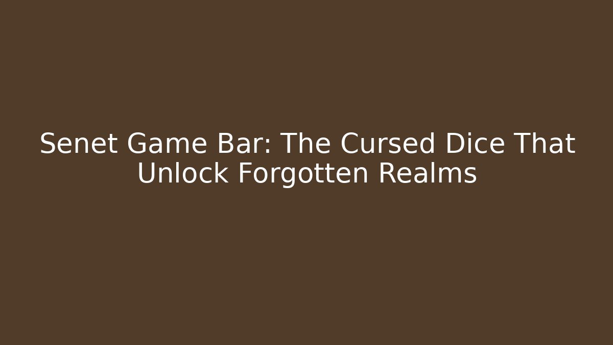 Senet Game Bar: The Cursed Dice That Unlock Forgotten Realms