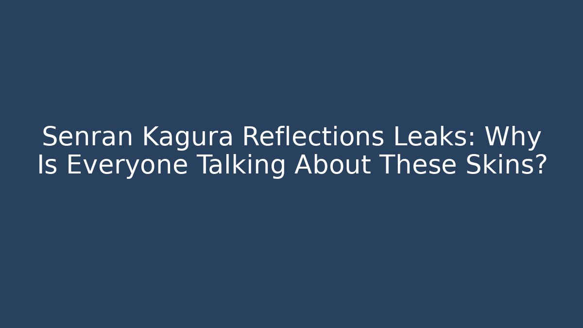 Senran Kagura Reflections Leaks: Why Is Everyone Talking About These Skins?