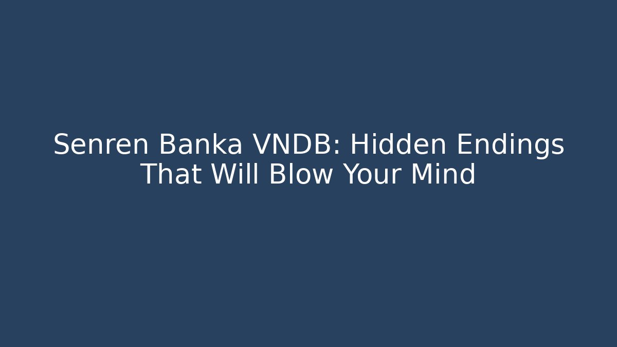 Senren Banka VNDB: Hidden Endings That Will Blow Your Mind