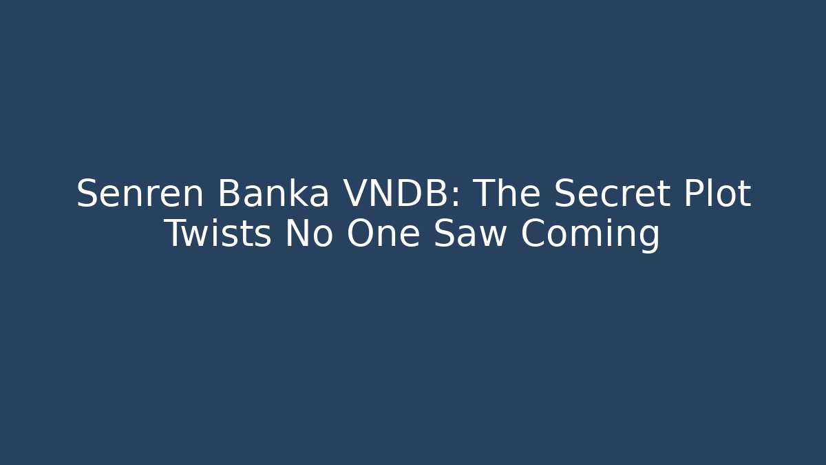 Senren Banka VNDB: The Secret Plot Twists No One Saw Coming