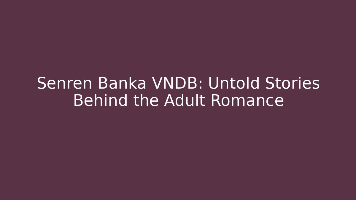 Senren Banka VNDB: Untold Stories Behind the Adult Romance