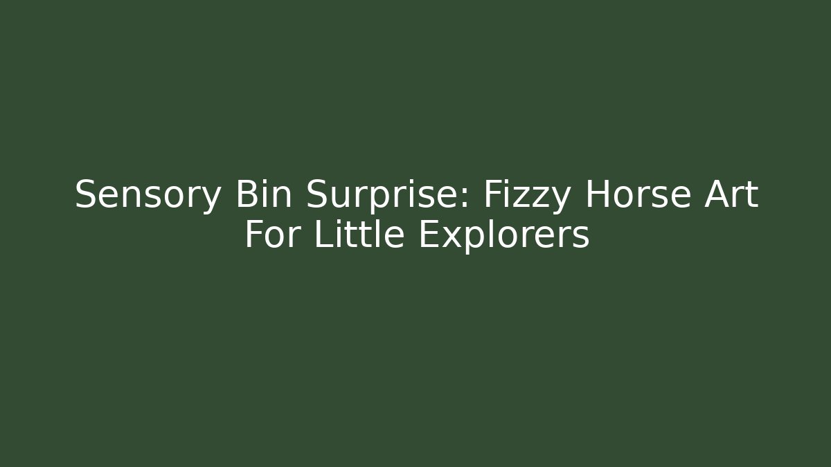 Sensory Bin Surprise: Fizzy Horse Art For Little Explorers