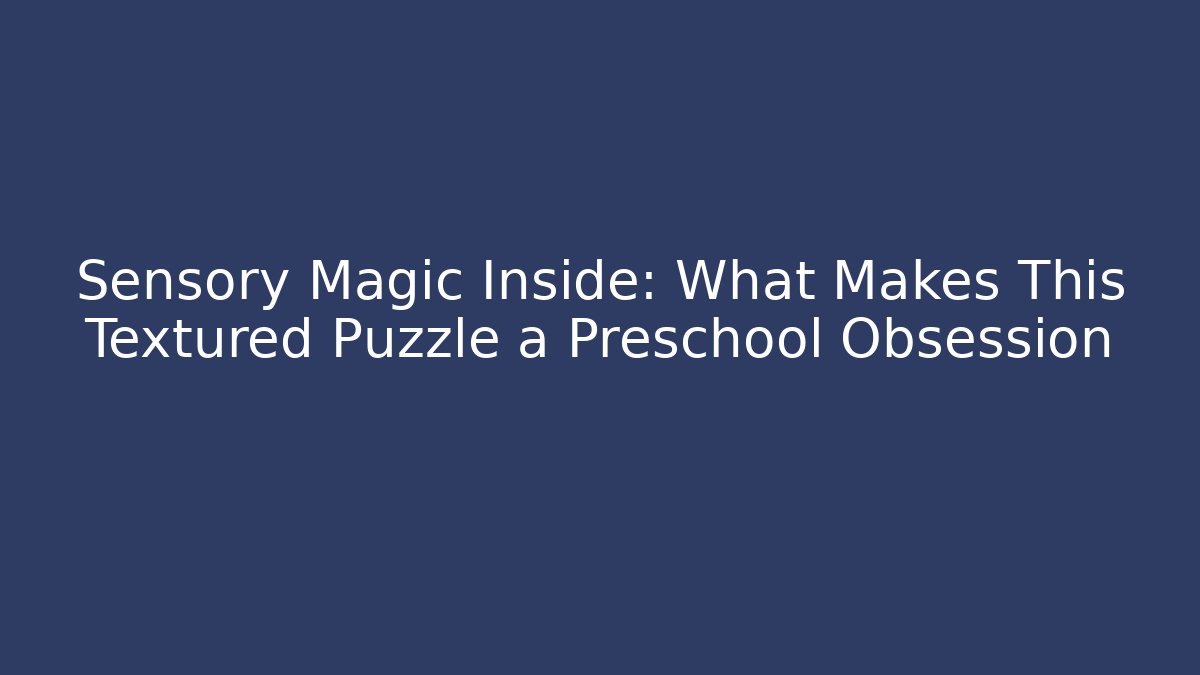 Sensory Magic Inside: What Makes This Textured Puzzle a Preschool Obsession