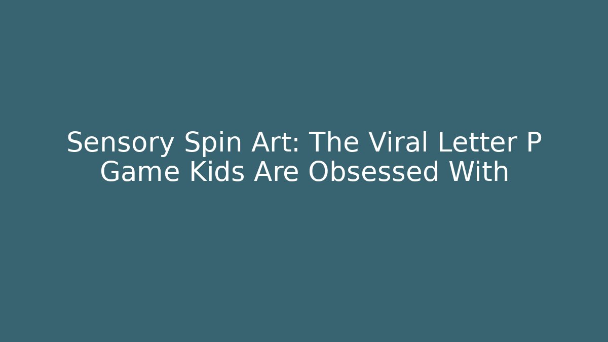 Sensory Spin Art: The Viral Letter P Game Kids Are Obsessed With