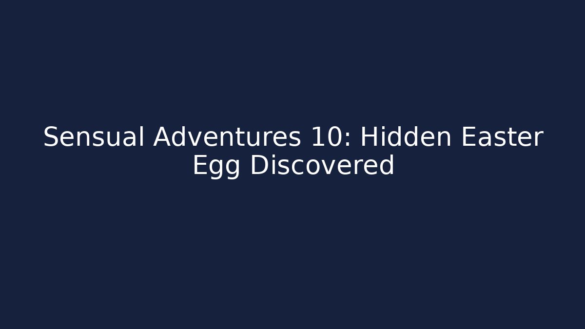 Sensual Adventures 10: Hidden Easter Egg Discovered