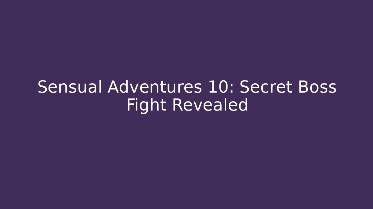Sensual Adventures 10: Secret Boss Fight Revealed