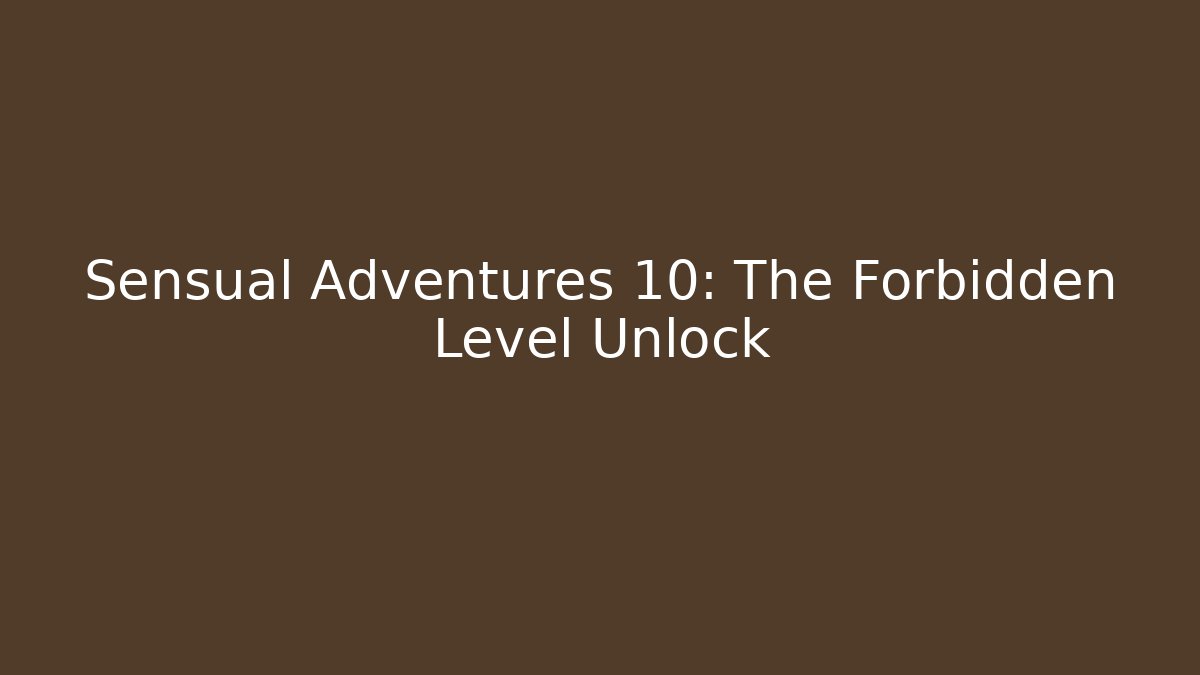 Sensual Adventures 10: The Forbidden Level Unlock