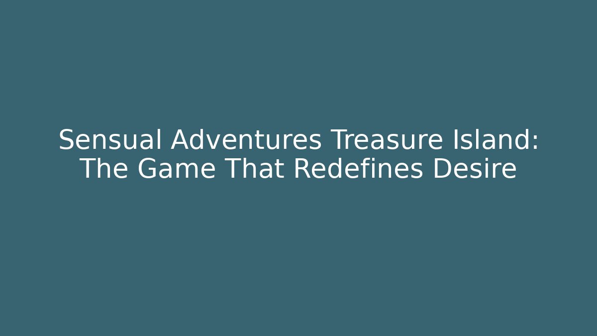 Sensual Adventures Treasure Island: The Game That Redefines Desire