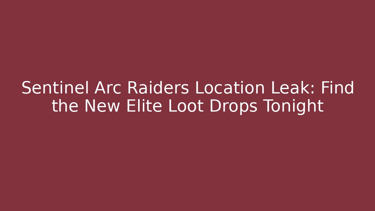 Sentinel Arc Raiders Location Leak: Find the New Elite Loot Drops Tonight