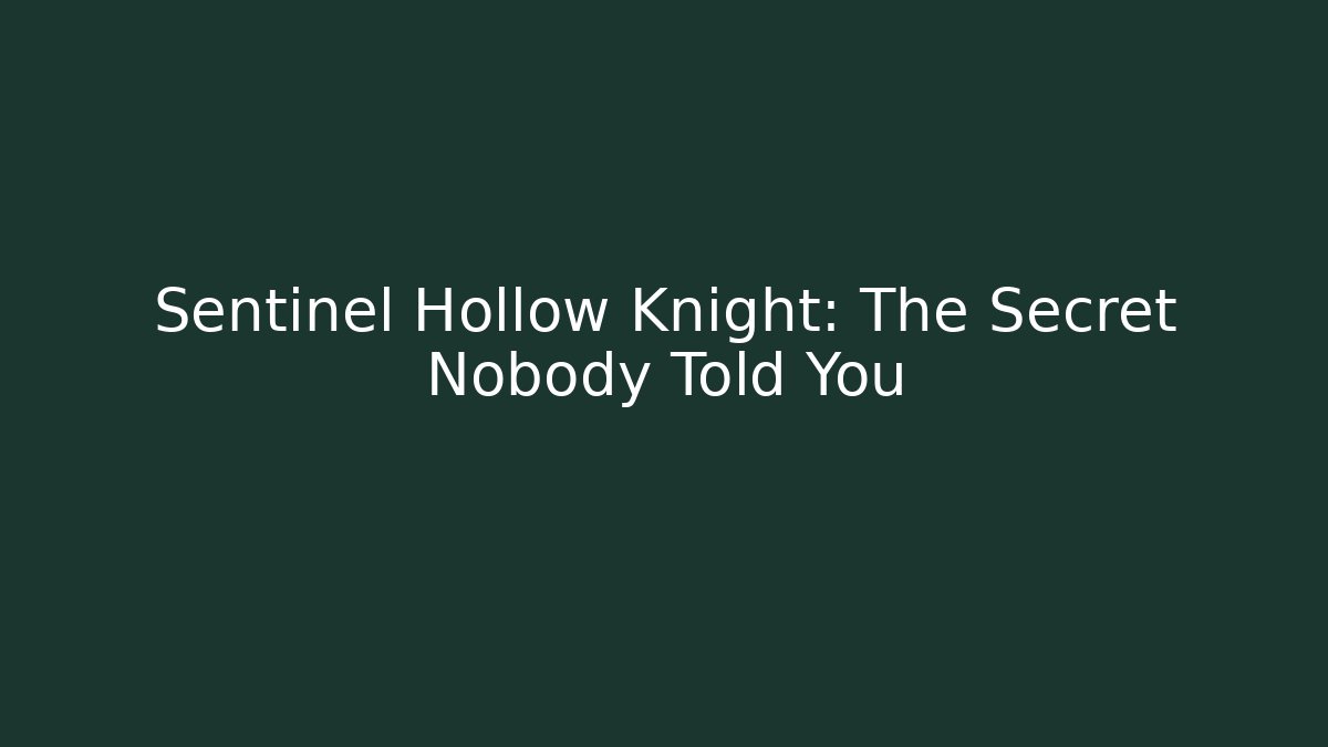 Sentinel Hollow Knight: The Secret Nobody Told You