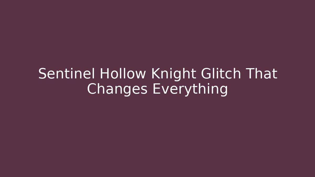 Sentinel Hollow Knight Glitch That Changes Everything