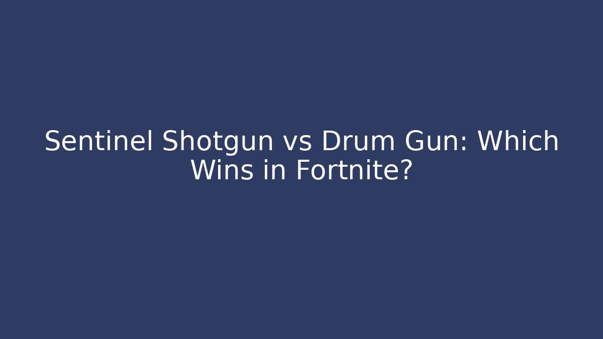 Sentinel Shotgun vs Drum Gun: Which Wins in Fortnite?