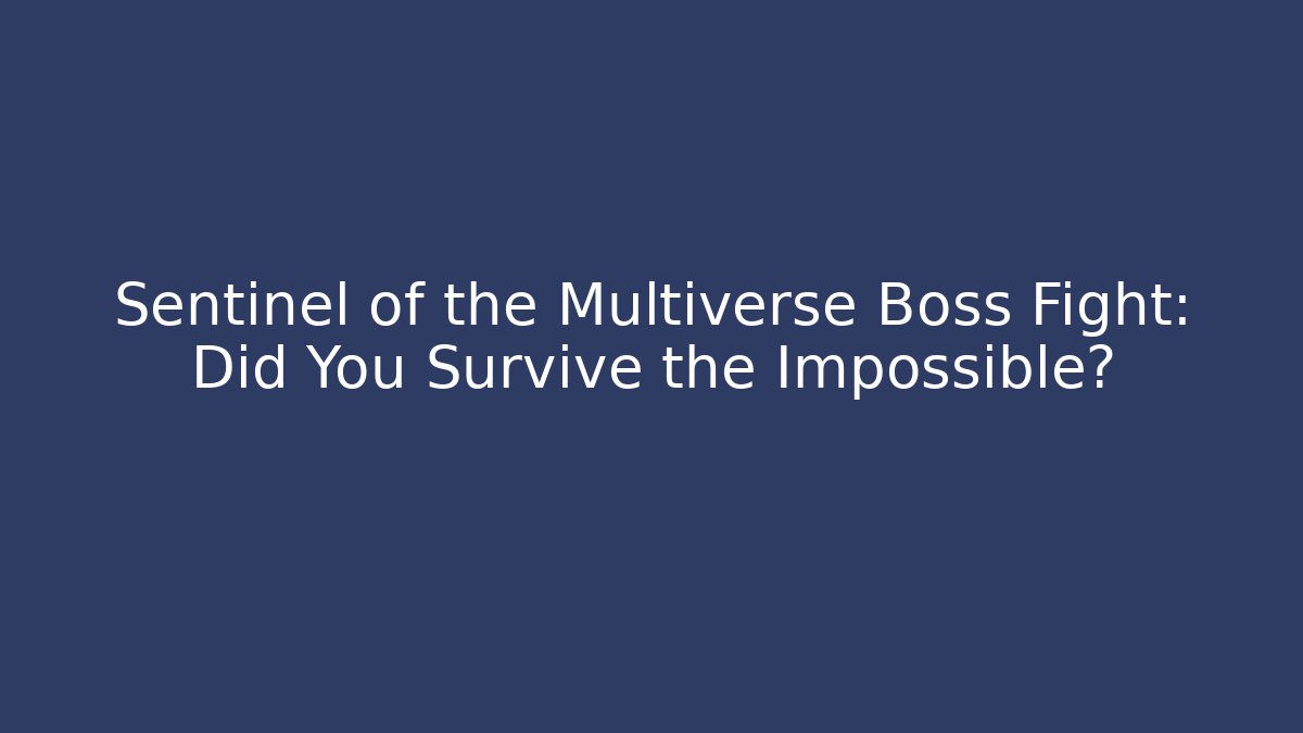 Sentinel of the Multiverse Boss Fight: Did You Survive the Impossible?