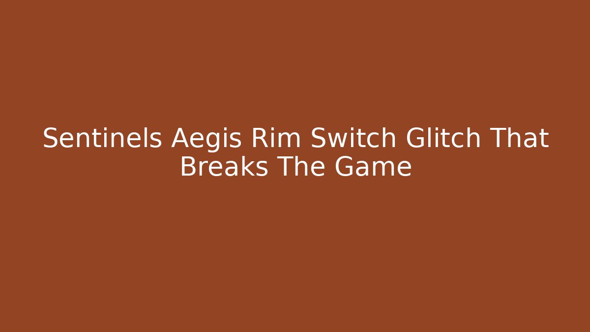 Sentinels Aegis Rim Switch Glitch That Breaks The Game - Create More Assets