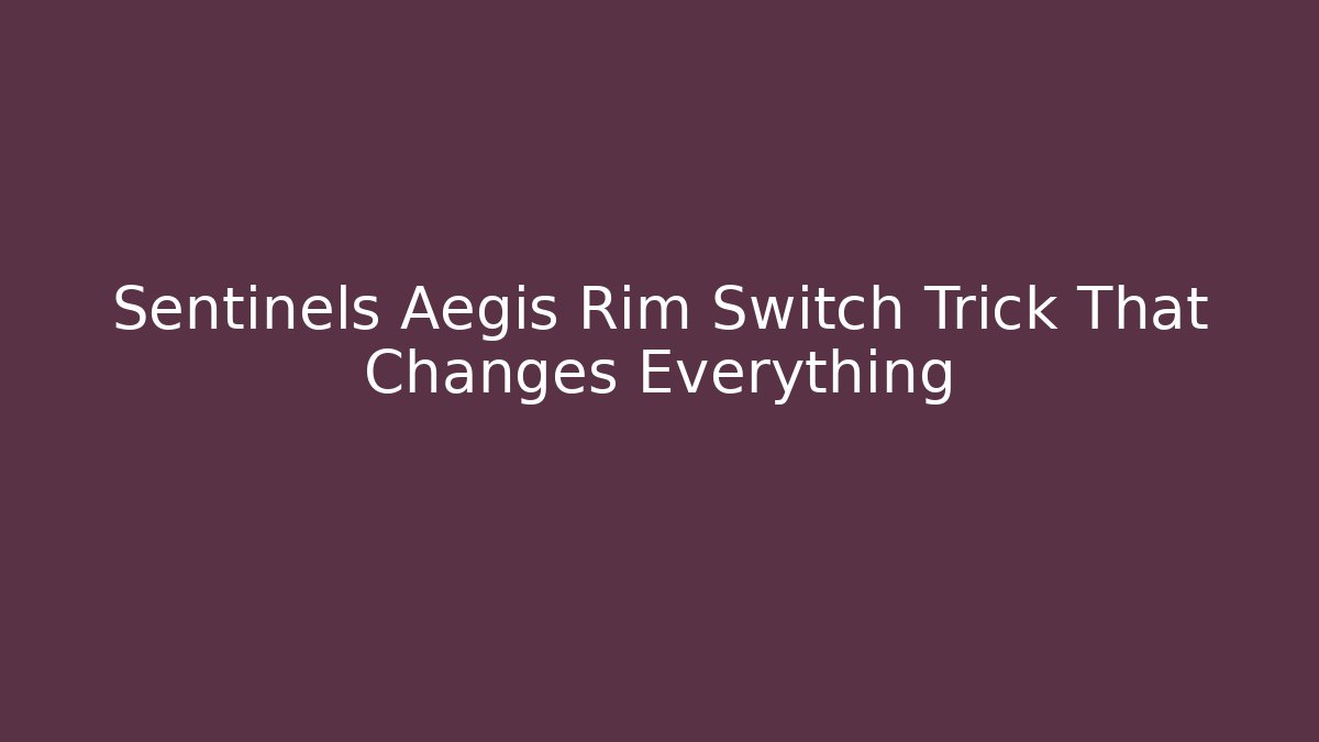 Sentinels Aegis Rim Switch Trick That Changes Everything